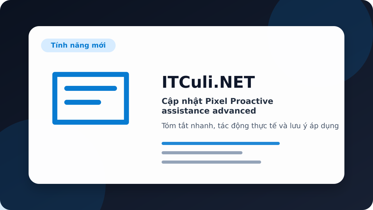 Pixel Proactive assistance advanced - Cập nhật Pixel Proactive assistance advanced: thay đổi đáng chú ý và tác động thực tế