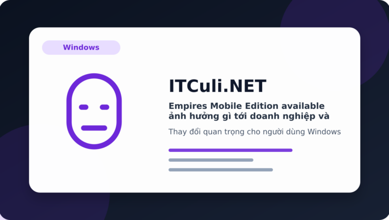 Empires Mobile Edition available ảnh hưởng gì tới doanh nghiệp và quản trị hệ thống?