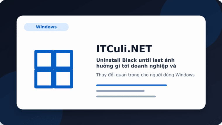 Uninstall Black until last ảnh hưởng gì tới doanh nghiệp và quản trị hệ thống?
